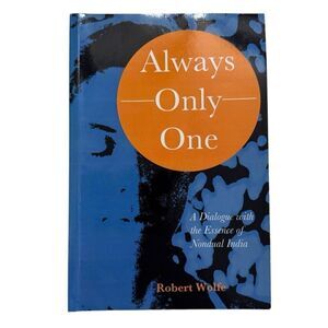 ALWAYS-ONLY-ONE: A DIALOGUE WITH THE ESSENCE OF NONDUAL India By Robert Wolfe